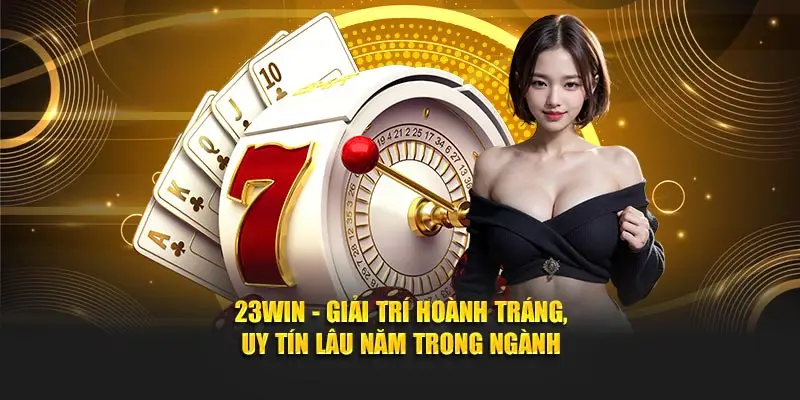 23WIN - Giải trí hoành tráng, uy tín lâu năm trong ngành
