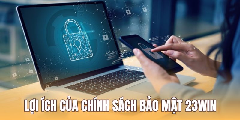 Chính Sách Bảo Mật 23WIN có nhiều lợi ích thiết thực