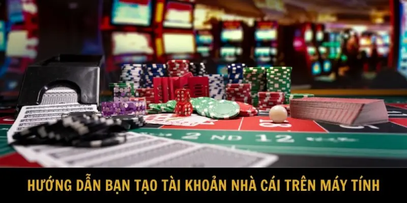 Hướng dẫn bạn tạo tài khoản nhà cái trên máy tính