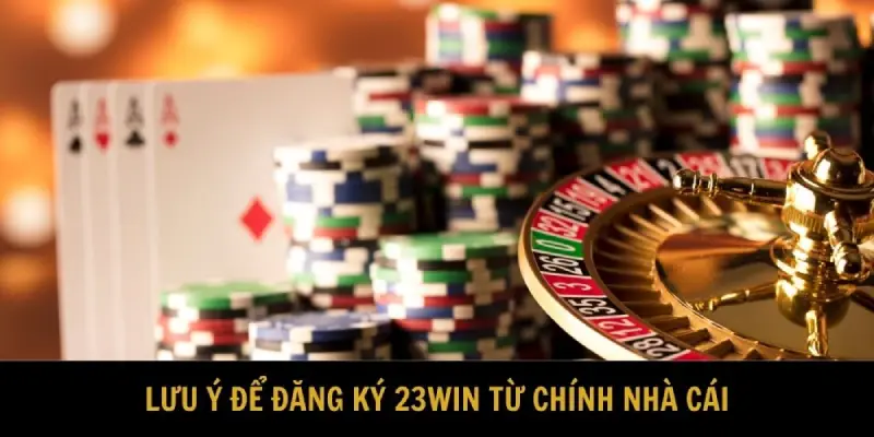 Lưu ý để đăng ký 23WIN từ chính nhà cái