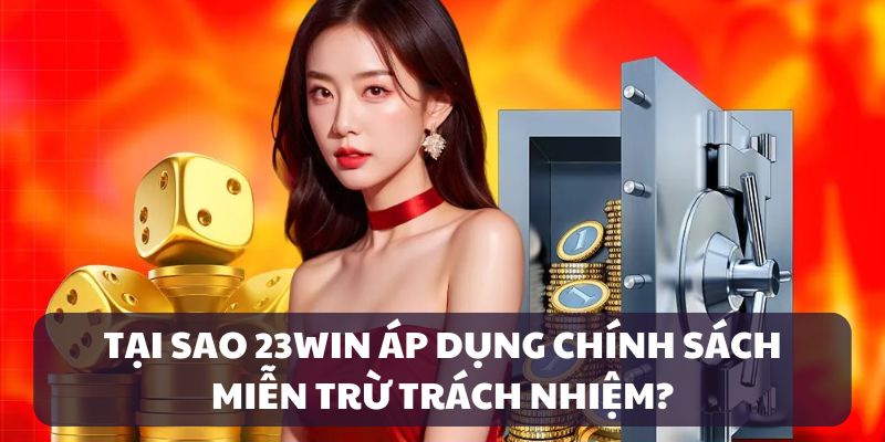 Các chính sách miễn trừ đóng vai trò quan trọng tại 23WIN