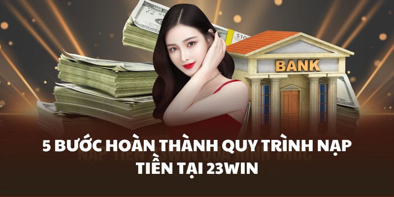 Hướng dẫn nạp tiền với quy trình 5 bước siêu dễ