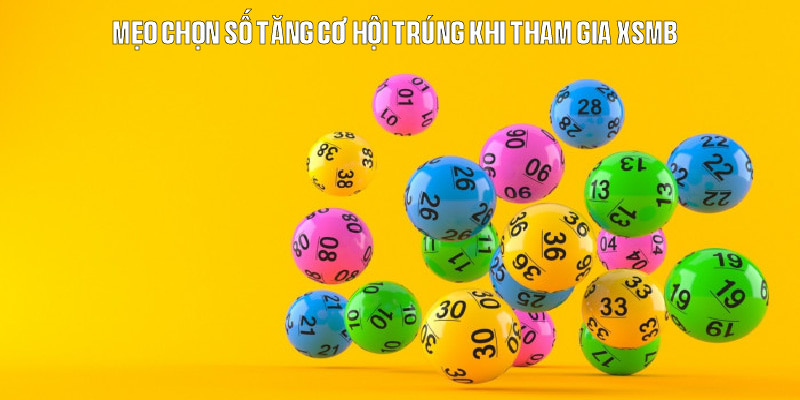 Mẹo chọn số tăng cơ hội trúng khi tham gia XSMB 