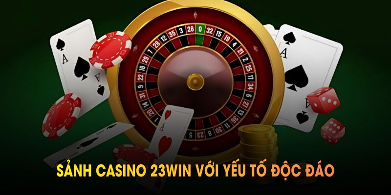 Sảnh casino 23WIN với yếu tố độc đáo thu hút người chơi